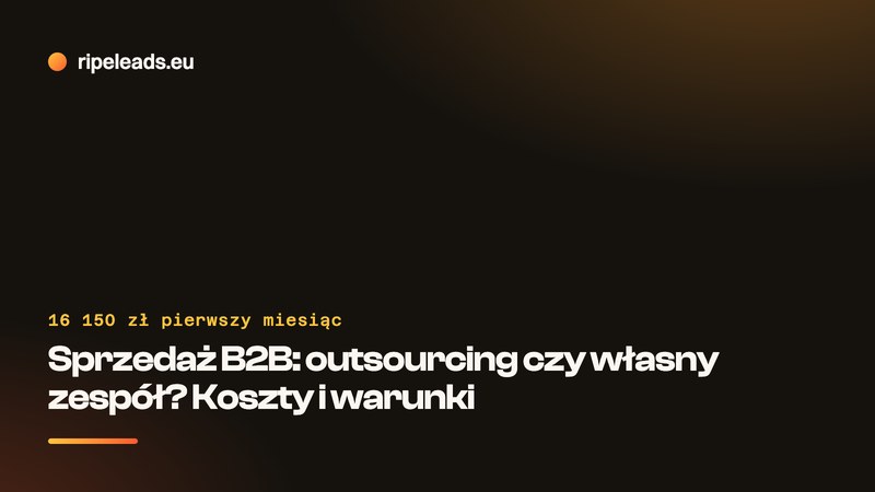 Sprzedaż B2B: outsourcing czy własny zespół? Koszty i warunki